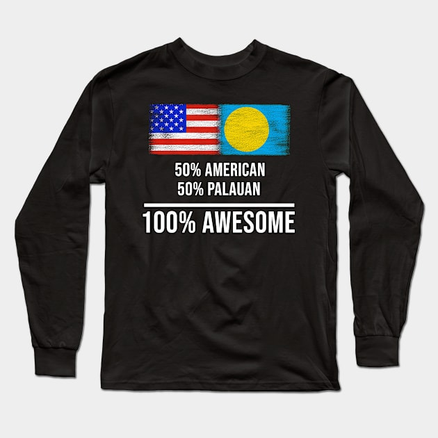 50% American 50% Palauan 100% Awesome - Gift for Palauan Heritage From Palau Long Sleeve T-Shirt by Country Flags